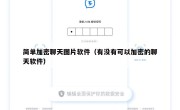简单加密聊天图片软件（有没有可以加密的聊天软件）